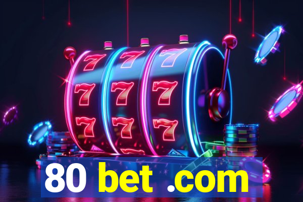 80 bet .com